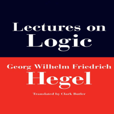 Hegel, G.W.F. - Lectures on Logic, 1831 (Indiana, 2008) Hegel, G.W.F. - Lectures on Logic, 1831 (Indiana, 2008)